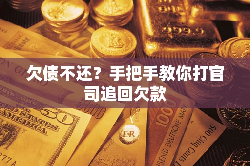 济南欠债不还？手把手教你打官司追回欠款