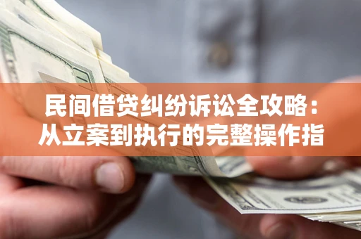 济南民间借贷纠纷诉讼全攻略：从立案到执行的完整操作指南