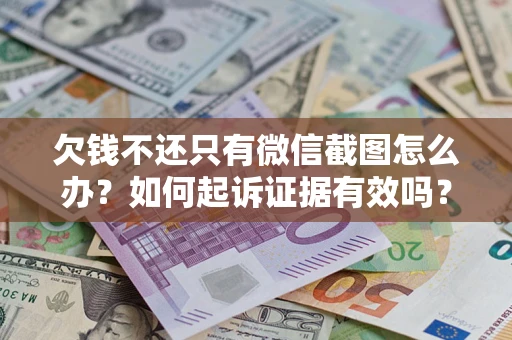 济南欠钱不还只有微信截图怎么办？如何起诉证据有效吗？