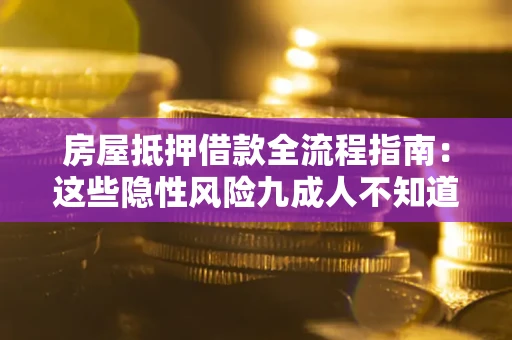 济南房屋抵押借款全流程指南：这些隐性风险九成人不知道