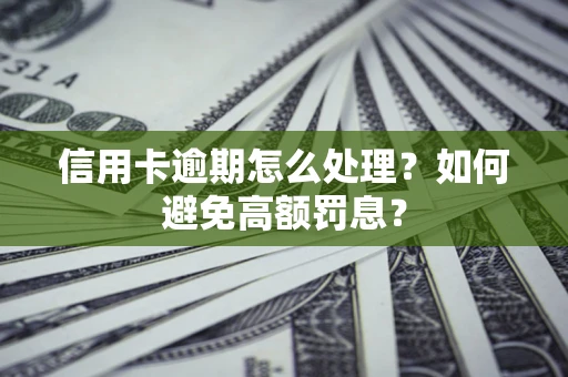 济南信用卡逾期怎么处理？如何避免高额罚息？