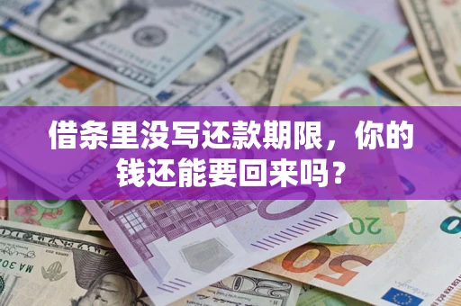 济南借条里没写还款期限，你的钱还能要回来吗？