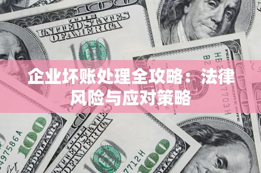 济南企业坏账处理全攻略：法律风险与应对策略
