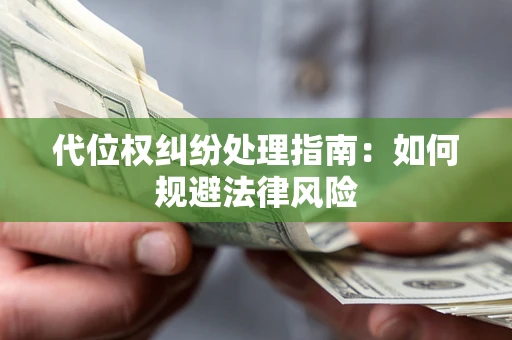 济南代位权纠纷处理指南：如何规避法律风险
