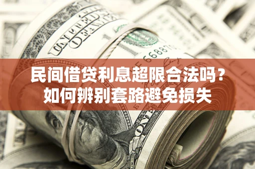 济南民间借贷利息超限合法吗？如何辨别套路避免损失