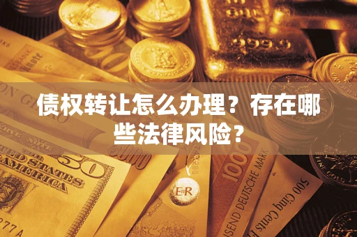 济南债权转让怎么办理？存在哪些法律风险？
