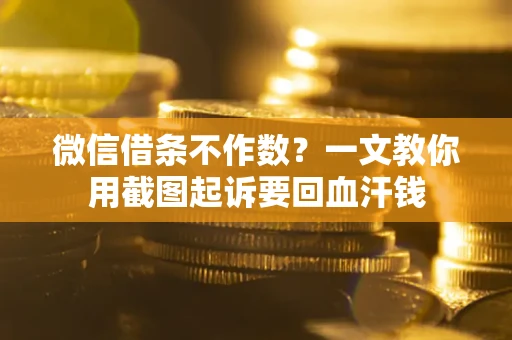 济南微信借条不作数？一文教你用截图起诉要回血汗钱