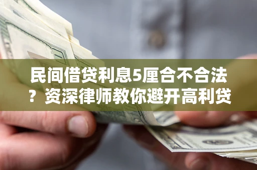 济南民间借贷利息5厘合不合法？资深律师教你避开高利贷陷阱