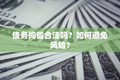 济南债务拘留合法吗？如何避免风险？