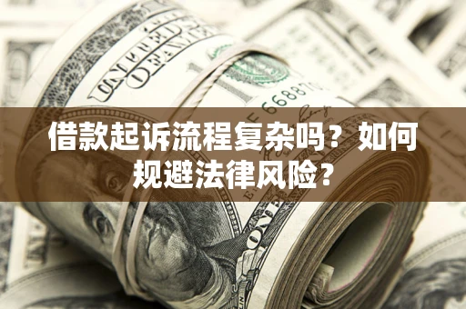 济南借款起诉流程复杂吗？如何规避法律风险？