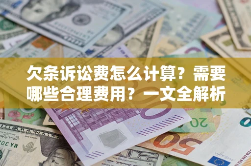 济南欠条诉讼费怎么计算？需要哪些合理费用？一文全解析