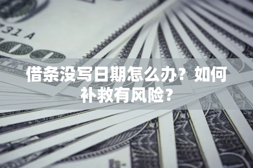 济南借条没写日期怎么办？如何补救有风险？