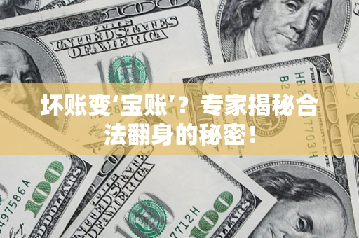 济南坏账变‘宝账’？专家揭秘合法翻身的秘密！