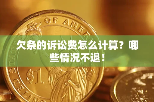 济南欠条的诉讼费怎么计算?哪些情况不退! 济南欠条的诉讼费怎么计算?哪些情况不退!