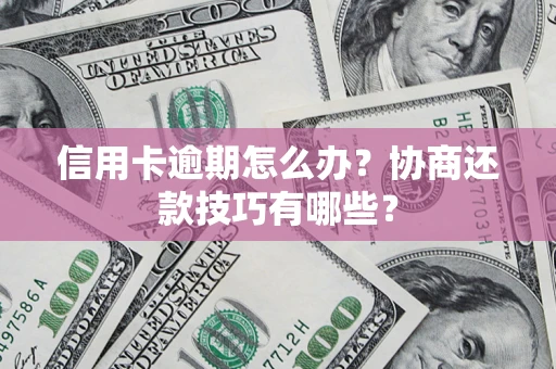 济南信用卡逾期怎么办？协商还款技巧有哪些？