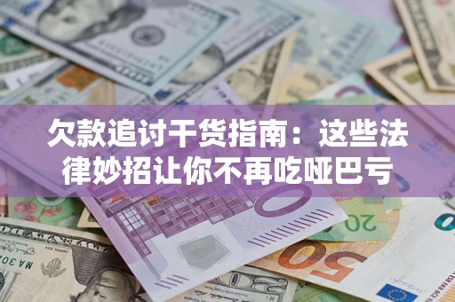 济南欠款追讨干货指南：这些法律妙招让你不再吃哑巴亏
