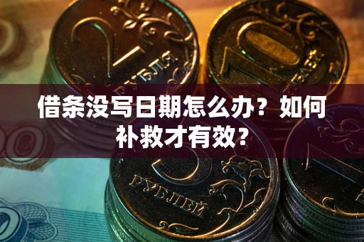 济南借条没写日期怎么办？如何补救才有效？