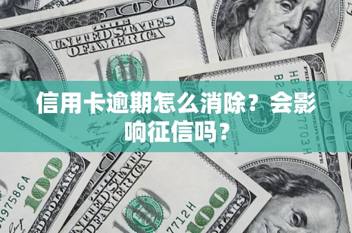 济南信用卡逾期怎么消除？会影响征信吗？