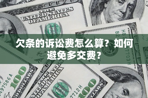 济南欠条的诉讼费怎么算？如何避免多交费？