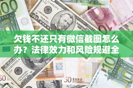 济南欠钱不还只有微信截图怎么办？法律效力和风险规避全解析