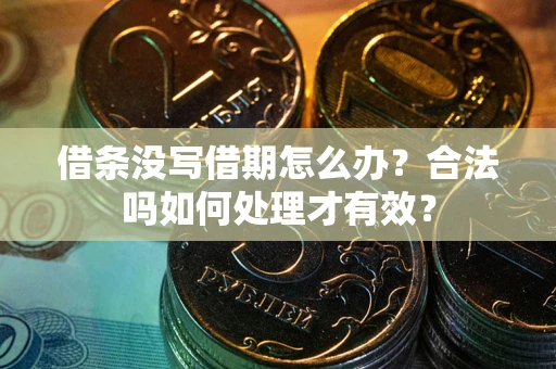 济南借条没写借期怎么办？合法吗如何处理才有效？