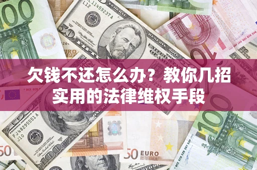 济南欠钱不还怎么办？教你几招实用的法律维权手段