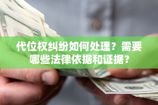 济南代位权纠纷如何处理？需要哪些法律依据和证据？