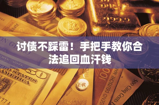 济南讨债不踩雷！手把手教你合法追回血汗钱