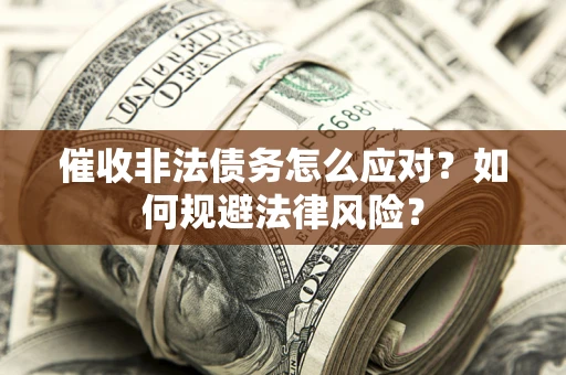 济南催收非法债务怎么应对？如何规避法律风险？