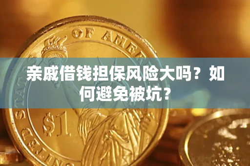 济南亲戚借钱担保风险大吗？如何避免被坑？