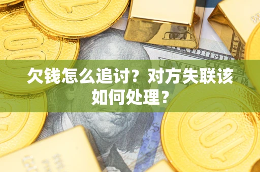 济南欠钱怎么追讨？对方失联该如何处理？