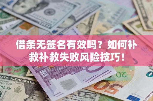济南借条无签名有效吗？如何补救补救失败风险技巧！