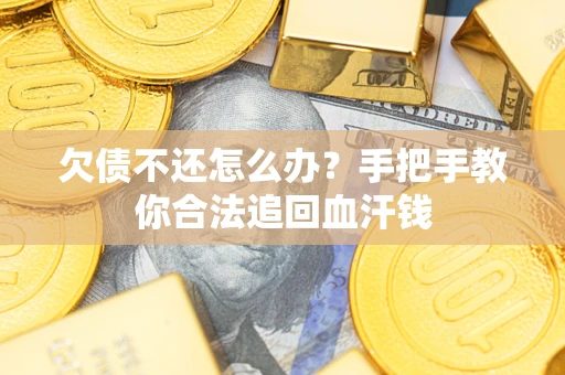济南欠债不还怎么办?手把手教你合法追回血汗钱 济南欠债不还怎么办?手把手教你合法追回血汗钱