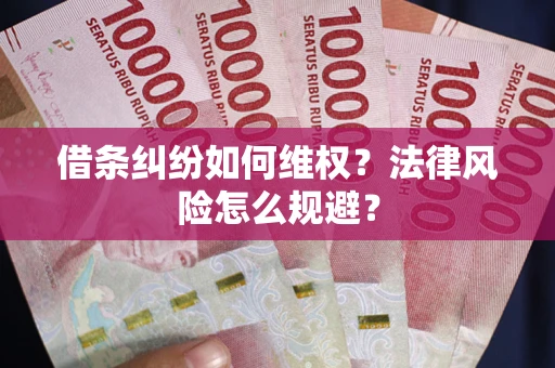 济南借条纠纷如何维权？法律风险怎么规避？