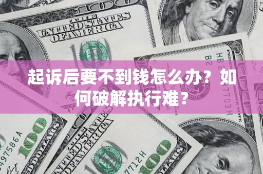 济南起诉后要不到钱怎么办？如何破解执行难？