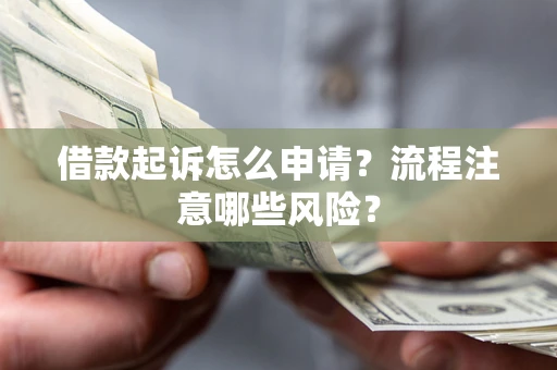 济南借款起诉怎么申请？流程注意哪些风险？