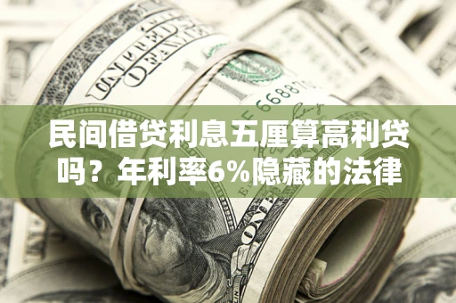 济南民间借贷利息五厘算高利贷吗？年利率6%隐藏的法律风险全解析