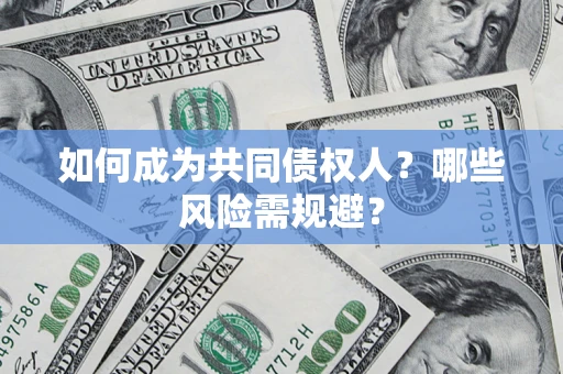 济南如何成为共同债权人？哪些风险需规避？