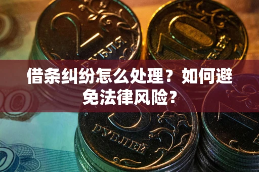 济南借条纠纷怎么处理？如何避免法律风险？