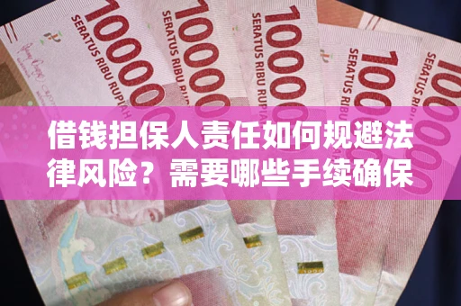 济南借钱担保人责任如何规避法律风险？需要哪些手续确保安全？