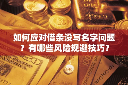 济南如何应对借条没写名字问题？有哪些风险规避技巧？